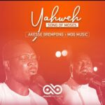 Yahweh by Akesse Brempong Ft MOG Music (Song of Moses)